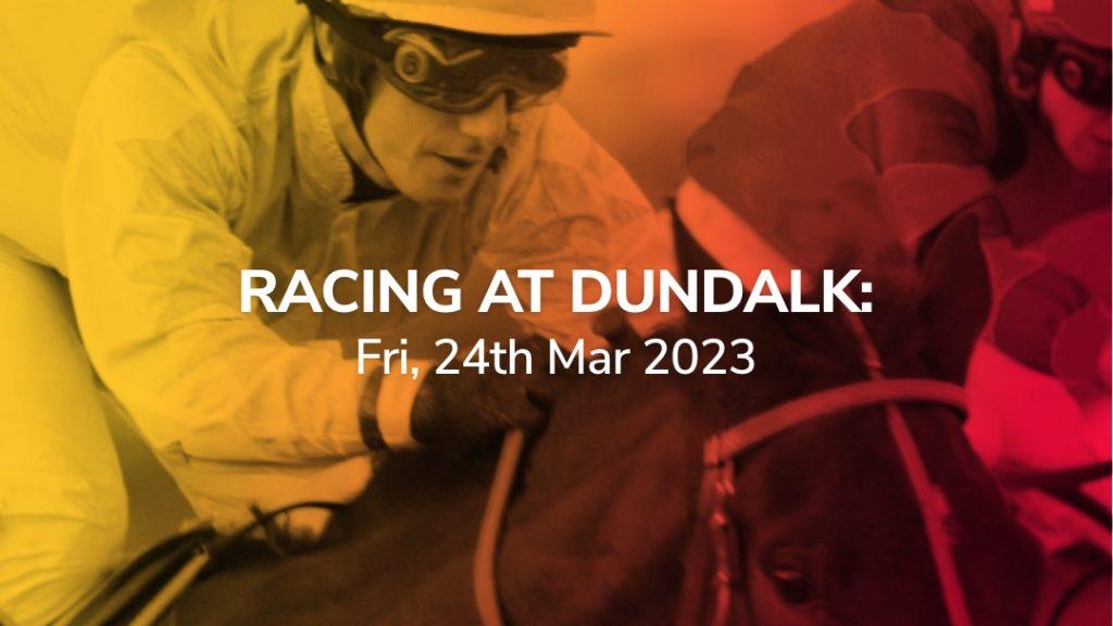horse racing preview dundalk 24/03/2023 sport-preview