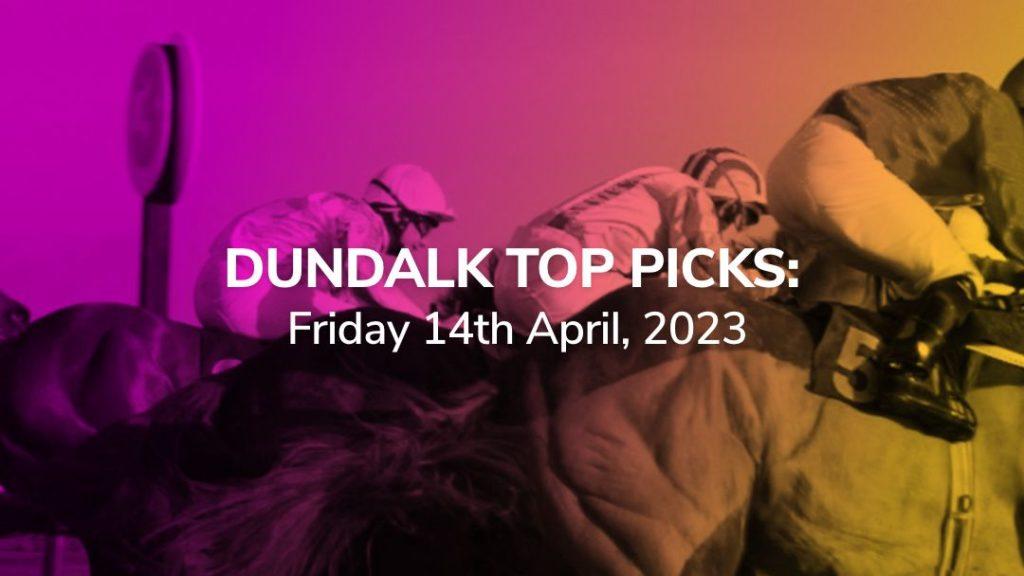 dundalk top picks 14/04/2023 preview and suggested bets sport-preview
