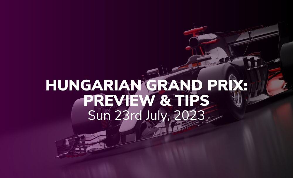 hungarian grand prix 23/07/2023 tips and suggested bets sport preview