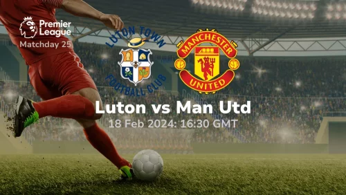 Luton Town vs Manchester United Prediction & Betting Tips 18022024 sport preview