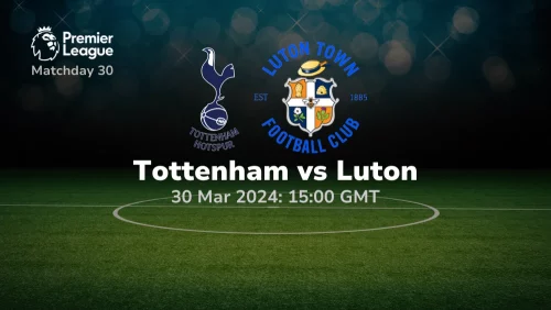 Tottenham vs Luton Prediction & Betting Tips 30032024