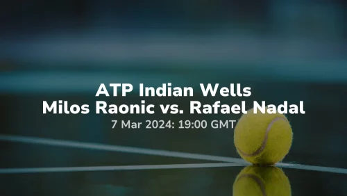 ATP - ATP Indian Wells - Milos Raonic vs. Rafael Nadal 07032024 sport preview