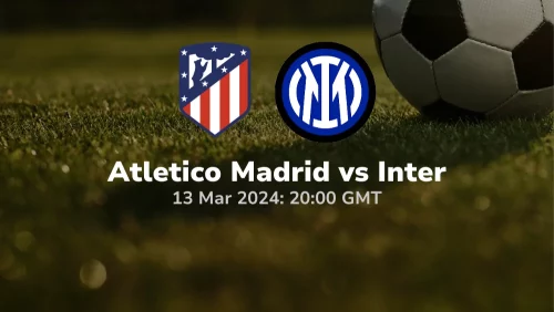 Atlético Madrid vs Inter Milan Prediction & Betting Tips 13032024 sport preview