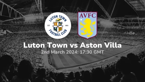Luton vs Aston Villa Prediction & Betting Tips 02032024