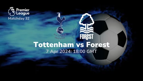Tottenham vs Nottingham Forest Prediction & Betting Tips 07042024