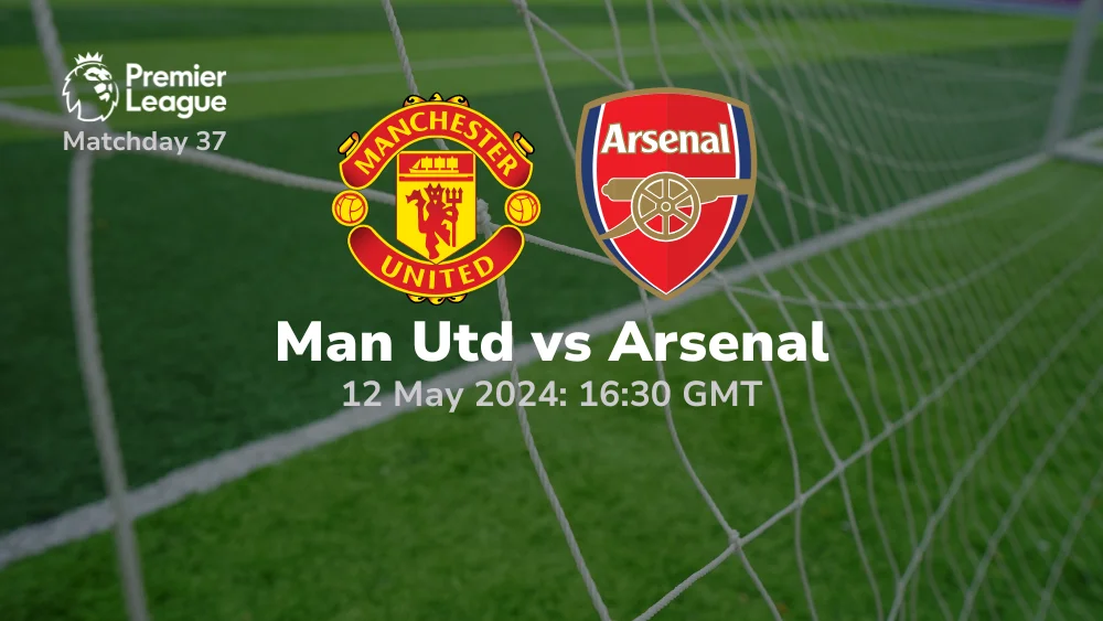 Manchester United vs Arsenal Prediction & Betting Tips 12052024