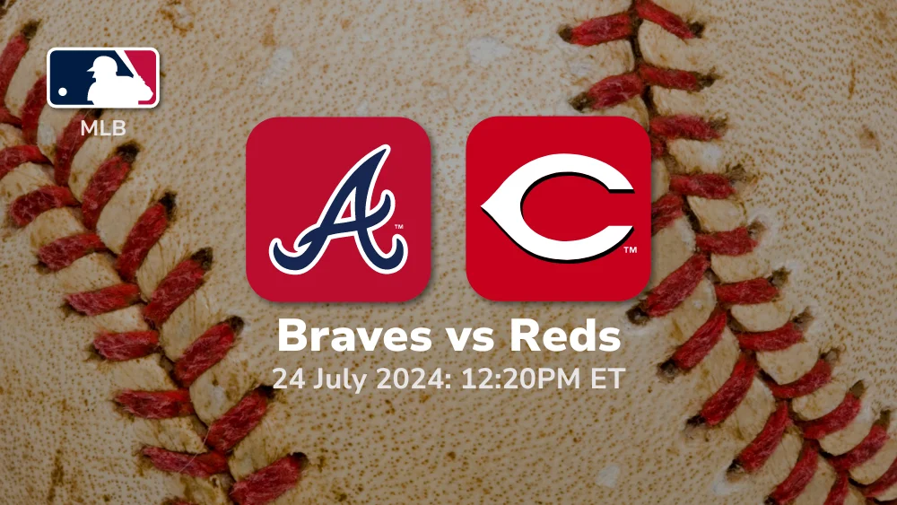 Atlanta Braves vs Cincinnati Reds Prediction & Betting Tips 7242024