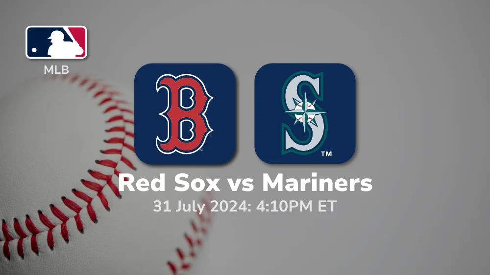 Boston Red Sox vs Seattle Mariners Prediction & Betting Tips 7312024