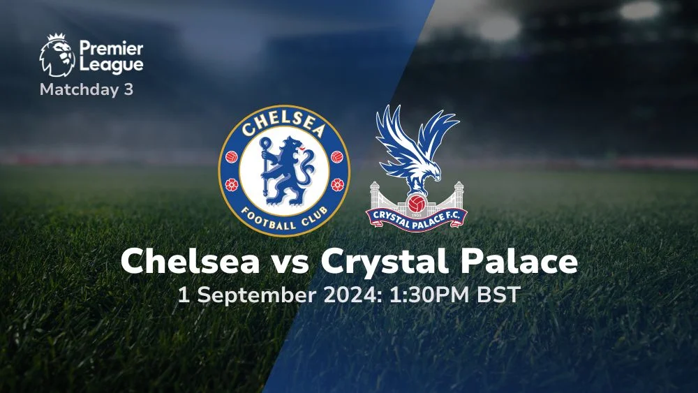 Chelsea vs Crystal Palace – Premier League Prediction & Betting Tips 01092024