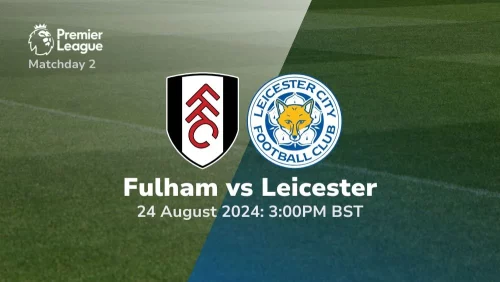 Fulham vs Leicester – Premier League Prediction & Betting Tips 24082024