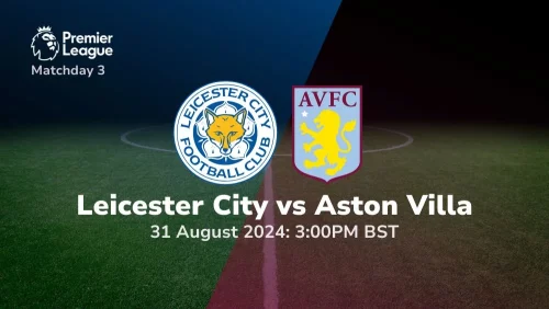 Leicester City vs Aston Villa – Premier League Prediction & Betting Tips 31082024